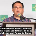Administrador Vicemar Medeiros Entrega os Condomínios de 1 a 6 do Residencial Parque do Riacho
