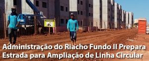 Administração Regional do Riacho Fundo II Prepara Estrada para Ampliação de Linha Circular