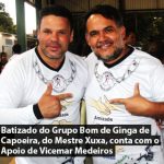 Batizado do Grupo Bom de Ginga de Capoeira, do Mestre Xuxa, conta com o Apoio de Vicemar Medeiros