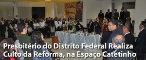 Presbitério do Distrito Federal Realiza Culto da Reforma, no Espaço Catetinho, Caub I, Riacho Fundo II