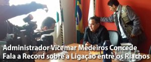 Administrador Vicemar Medeiros Concede Entrevista a Rede Record sobre a Pista de Ligação entre os Dois Riachos