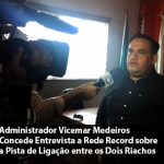 Administrador Vicemar Medeiros Concede Entrevista a Rede Record sobre a Pista de Ligação entre os Dois Riachos