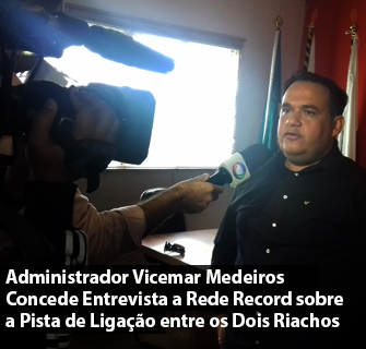 Administrador Vicemar Medeiros Concede Entrevista a Rede Record sobre a Pista de Ligação entre os Dois Riachos