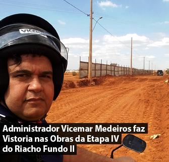 Administrador Vicemar Medeiros faz Vistoria nas Obras da Etapa IV do Riacho Fundo II