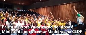 Palestra sobre a Valorização do Idoso é Ministrada por Vicemar Medeiros na Câmara Legislativa do DF