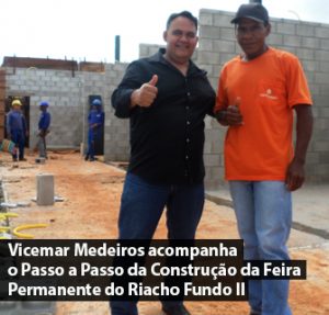 Vicemar Medeiros acompanha o Passo a Passo da Construção da Feira Permanente do Riacho Fundo II