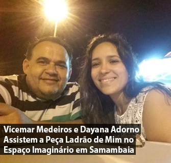 Vicemar Medeiros e Dayana Adorno Assistem a Peça Ladrão de Mim no Espaço Imaginário